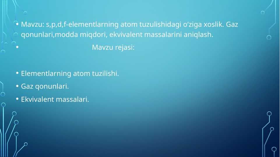 S P D F - elementlarning atom tuzulishidagi o'ziga xoslik . Gaz qonunlari , modda miqdori , ekvivalent massalarini aniqlash