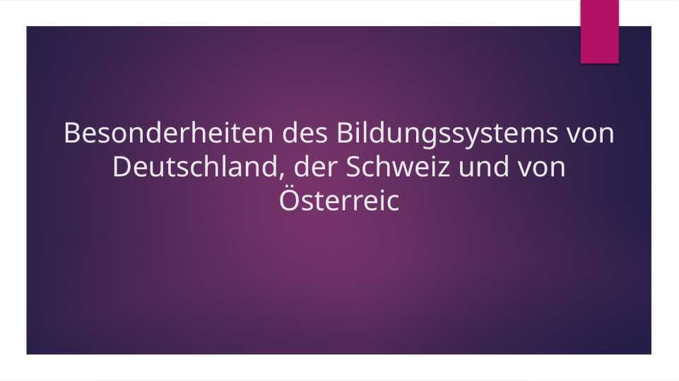 Besonderheiten des Bildungssystems von Deutschland, der Schweiz und von Österreic