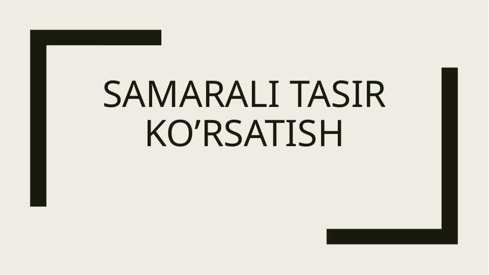 Samarali tasir ko’rsatish