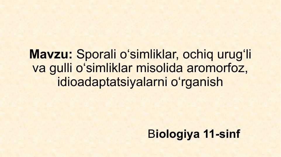 Sporali o‘simliklar, ochiq urug‘li va gulli o‘simliklar misolida aromorfoz, idioadaptatsiyalarni o‘rganish