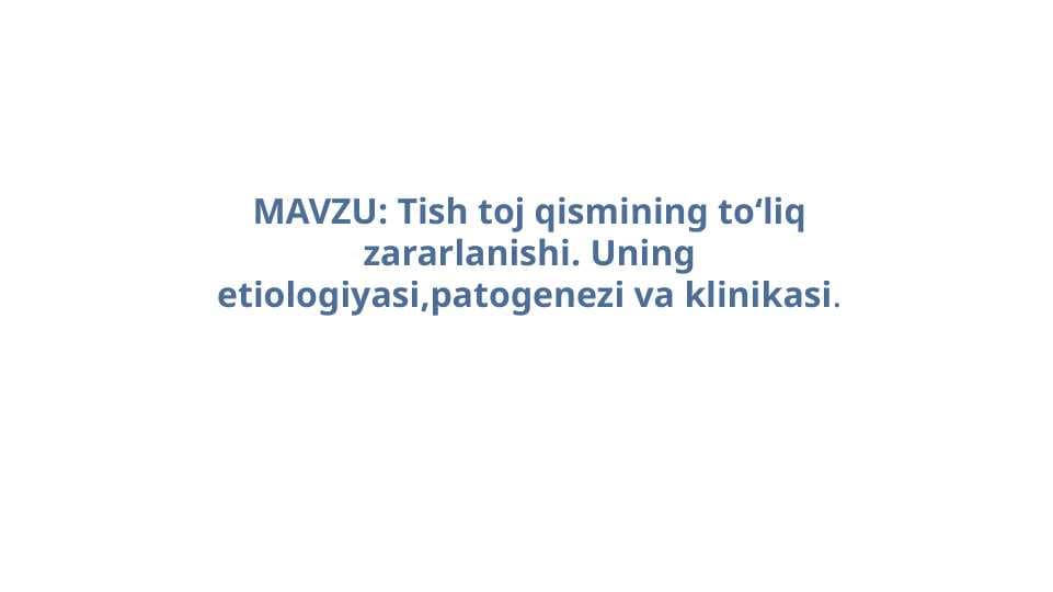 Tish toj qismining to‘liq zararlanishi. Uning etiologiyasi,patogenezi va klinikasi.