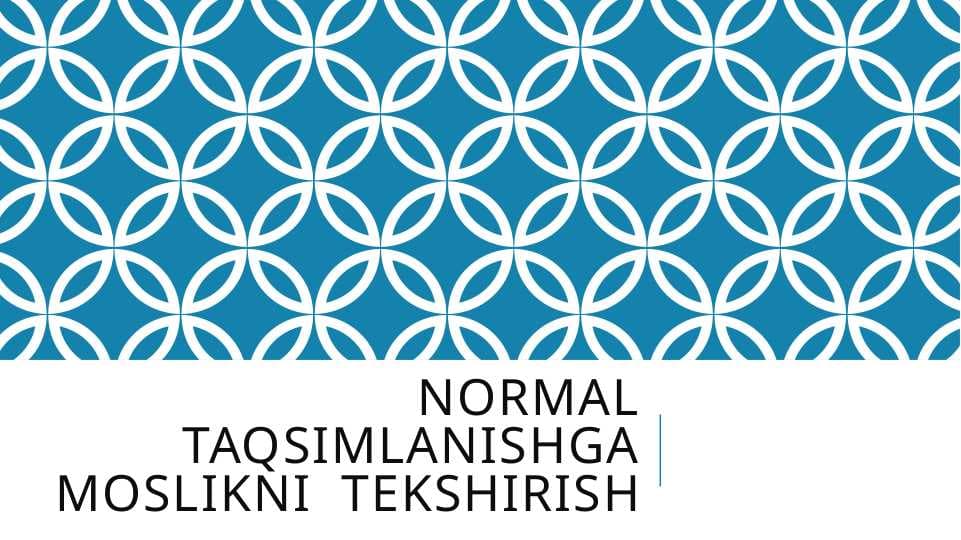Normal taqsimlanishga moslikni  tekshirish