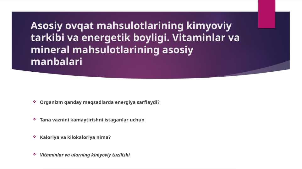 Asosiy ovqat mahsulotlarining kimyoviy tarkibi va energetik boyligi. Vitaminlar va mineral mahsulotlarining asosiy manbalari