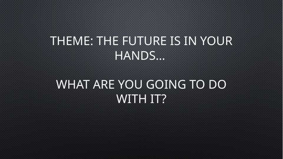 THE FUTURE IS IN YOUR HANDS…