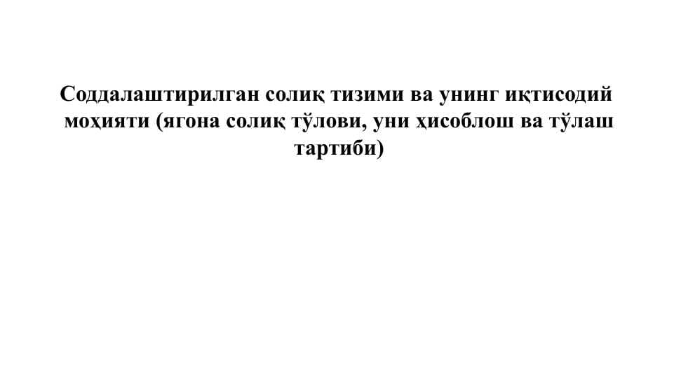 Соддалаштирилган солиқ тизими ва унинг иқтисодий  моҳияти (ягона солиқ тўлови, уни ҳисоблош ва тўлаш тартиби)