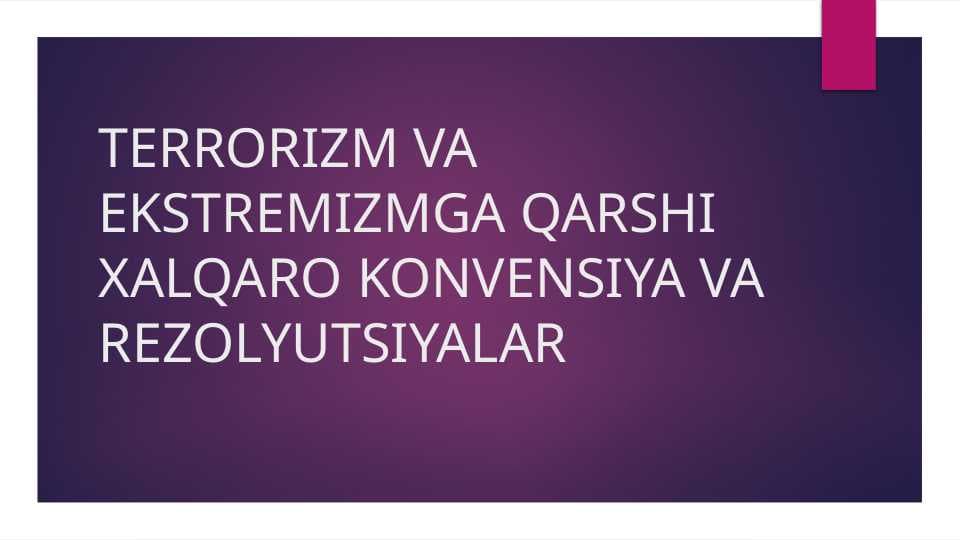 TERRORIZM VA EKSTREMIZMGA QARSHI XALQARO KONVENSIYA VA REZOLYUTSIYALAR