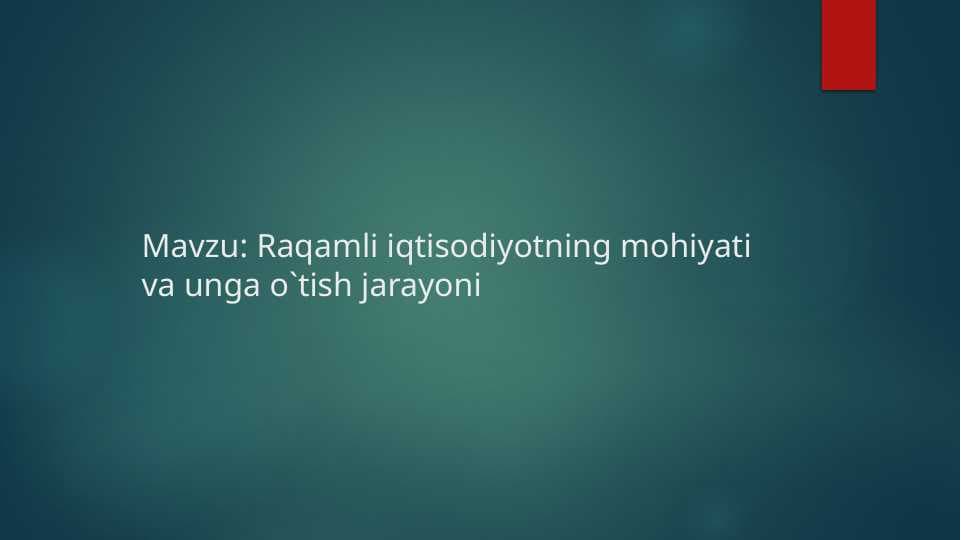 Raqamli iqtisodiyotning mohiyati va unga o`tish jarayoni