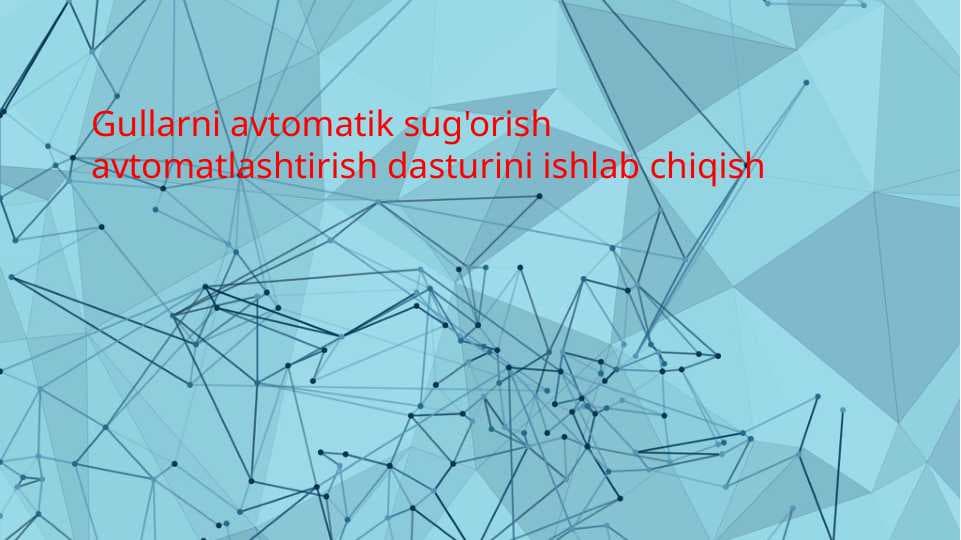 Gullarni avtomatik sug’orishni avtomatlashtirish dasturi va loyihasini ishlab chiqish