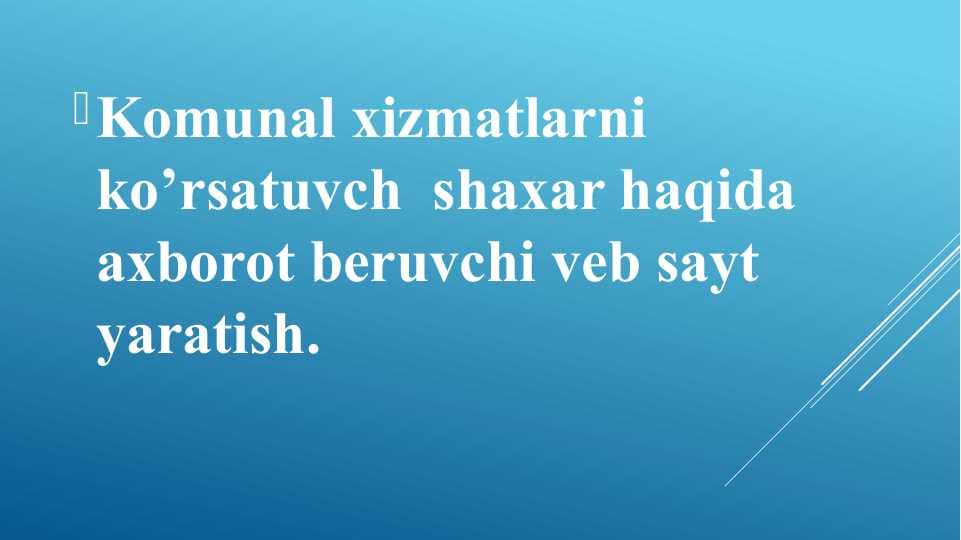 Komunal xizmatlarni ko’rsatuvch  shaxar haqida axborot beruvchi veb sayt yaratish