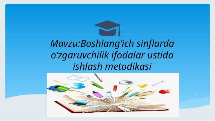 Boshlang'ich sinflarda o'zgaruvchilik ifodalar ustida ishlash metodikasi.