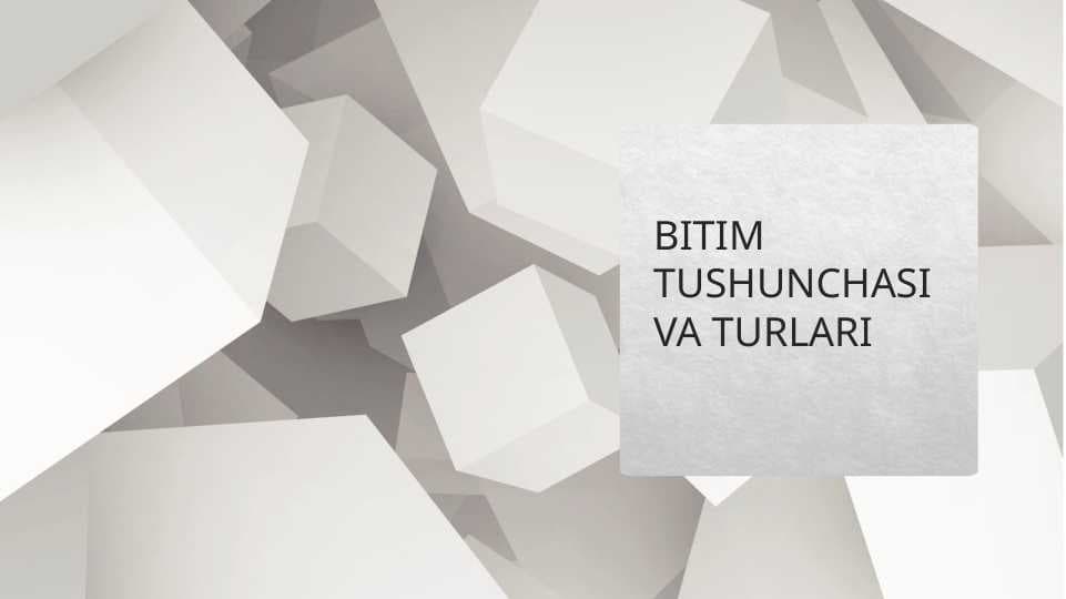 BITIM TUSHUNCHASI VA TURLARI