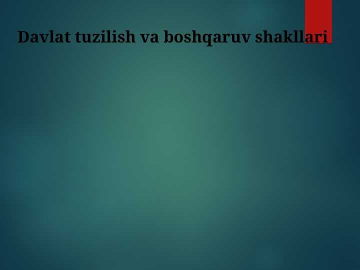 Davlat tuzilish va boshqaruv shakllari