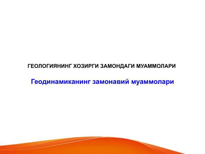 Geodinamikaning zamonaviy muammolari . Geologiyaning hozirgi zamondagi muammolari . ГЕОЛОГИЯНИНГ ХОЗИРГИ ЗАМОНДАГИ МУАММОЛАРИ  Геодинамиканинг замонавий муаммолари