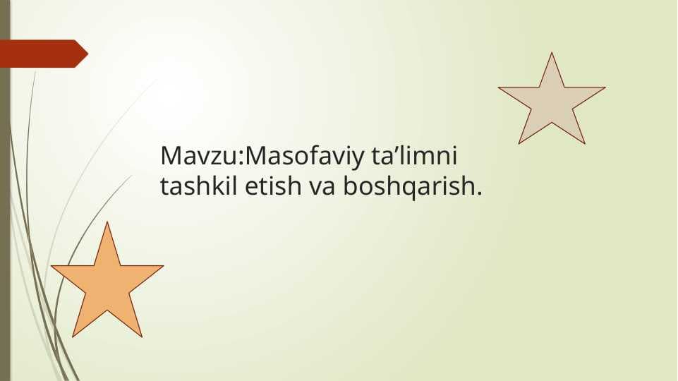 Masofaviy ta’limni tashkil etish va boshqarish