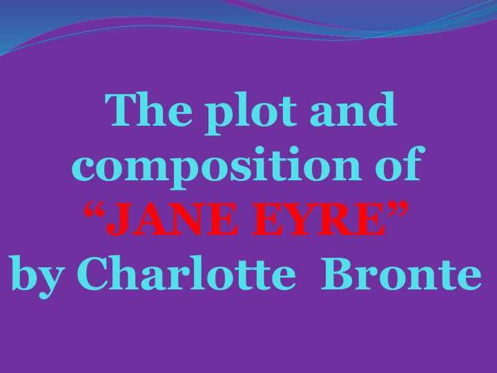 The plot and composition of “JANE EYRE” by Charlotte  Bronte