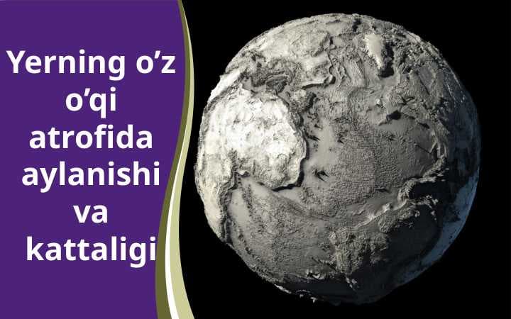Yerning o’z o’qi atrofida aylanishi va kattaligi