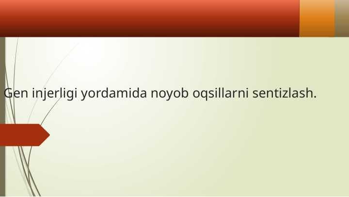 Gen injerligi yordamida noyob oqsillarni sentizlash.