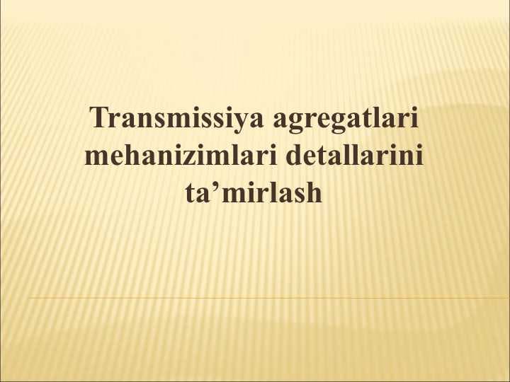 Transmissiya agregatlari mehanizimlari detallarini ta’mirlash