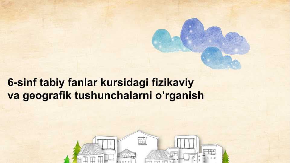 6-sinf tabiy fanlar kursidagi fizikaviy va geografik tushunchalarni o’rganish
