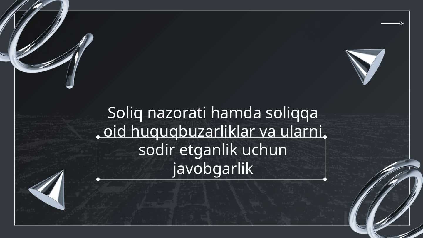 Soliq nazorati hamda soliqqa oid huquqbuzarliklar va ularni sodir etganlik uchun javobgarlik
