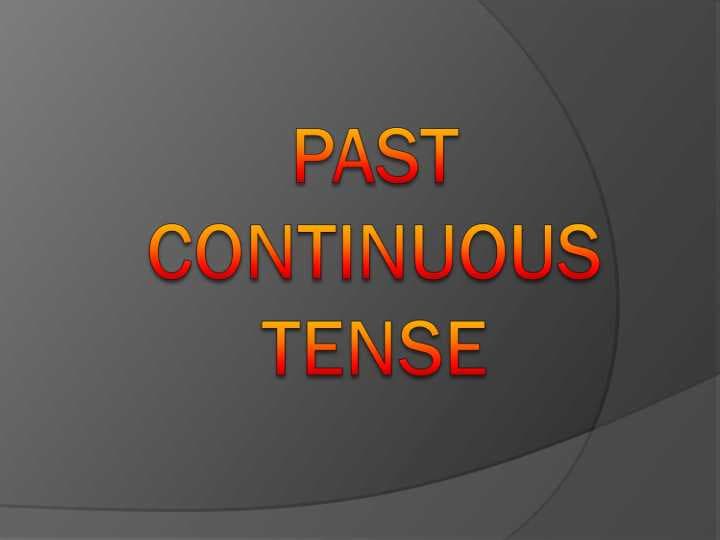 PAST CONTINUOUS TENSE