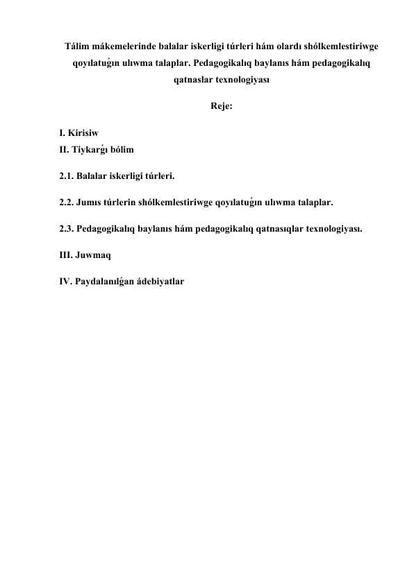 Tálim mákemelerinde balalar iskerligi túrleri hám olardı shólkemlestiriwge qoyılatuǵın ulıwma talaplar. Pedagogikalıq baylanıs hám pedagogikalıq qatnaslar texnologiyası