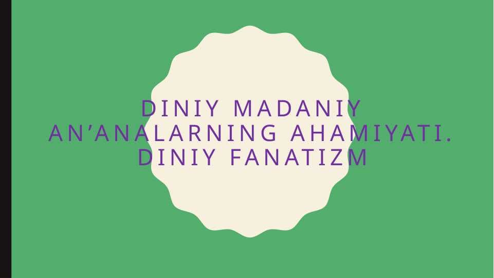 Diniy madaniy an’analarning ahamiyati. Diniy fanatizm
