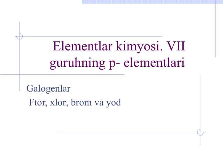 Elementlar kimyosi. VII guruhning p- elementlari