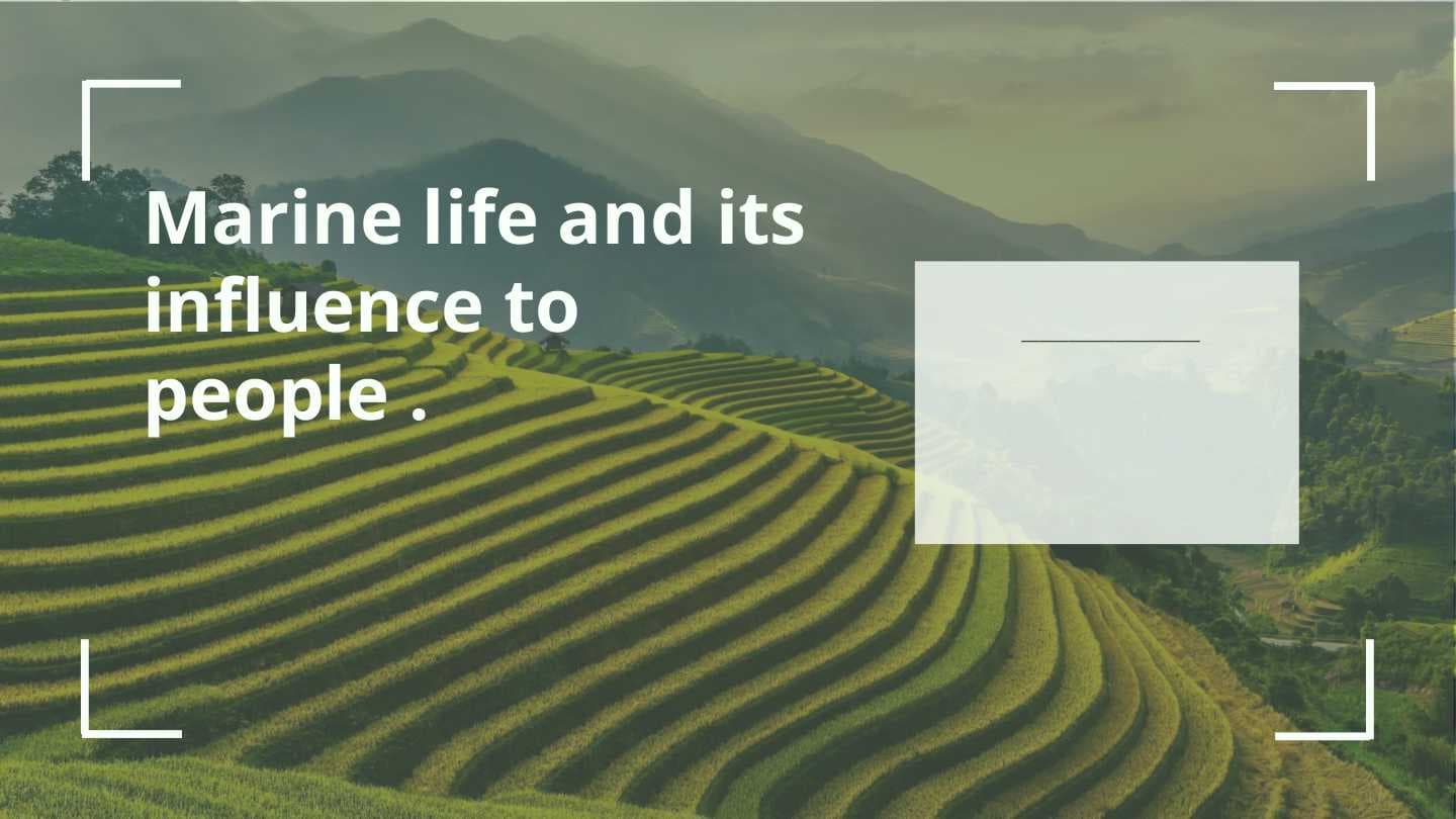Marine life and its influence to people .