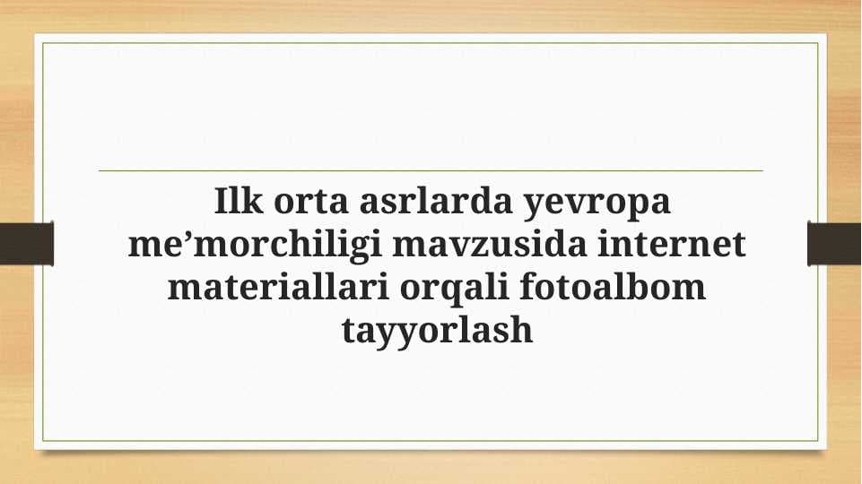 Ilk orta asrlarda yevropa me’morchiligi mavzusida internet materiallari orqali fotoalbom