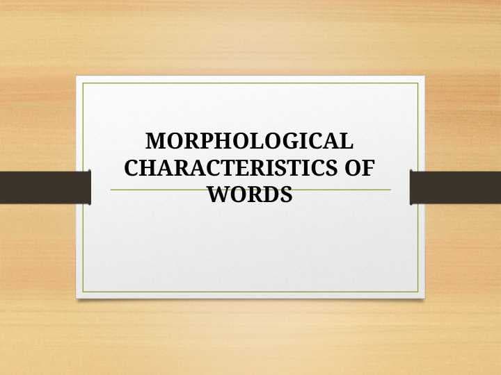 MORPHOLOGICAL CHARACTERISTICS OF WORDS