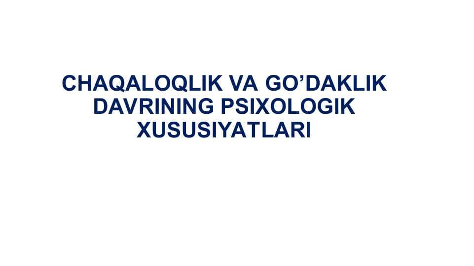 CHAQALOQLIK VA GO’DAKLIK DAVRINING PSIXOLOGIK XUSUSIYATLARI