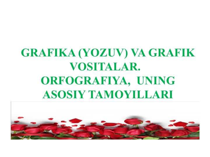 GRAFIKA (YOZUV) VA GRAFIK VOSITALAR. ORFOGRAFIYA,  UNING ASOSIY TAMOYILLARI
