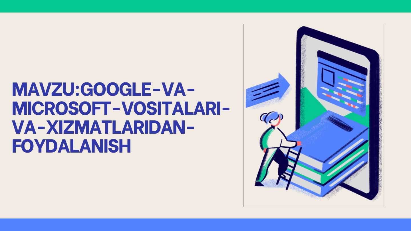 GOOGLE-VA￾MICROSOFT-VOSITALARI￾VA-XIZMATLARIDAN￾FOYDALANISH