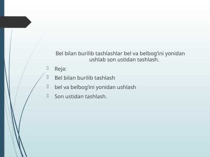 Bel bilan burilib tashlashlar bel va belbog‘ini yonidan ushlab son ustidan tashlash.