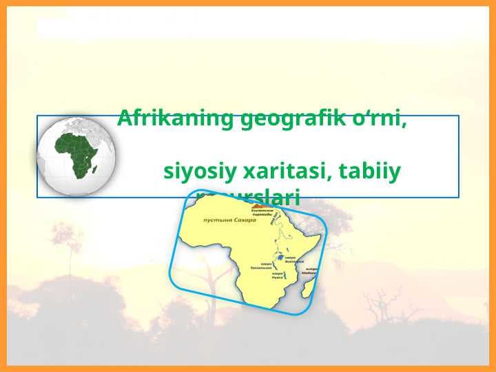 9_sinf_geografiya Afrikaning geografik o‘rni siyosiy xaritasi, tabiiy resurslari