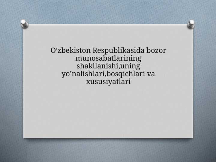 O’zbekiston Respublikasida bozor munosabatlarining shakllanishi,uning yo’nalishlari,bosqichlari va xususiyatlari