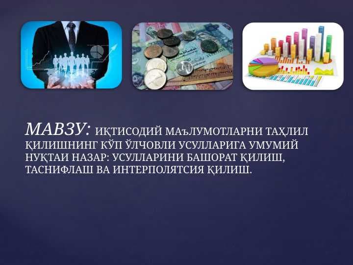 ИҚТИСОДИЙ МАЛУМОТЛАРНИ ТАҲЛИЛ ҚИЛИШНИНГ КЎП ЎЛЧОВЛИ УСУЛЛАРИГА УМУМИЙ НУҚТАИ НАЗАР: УСУЛЛАРИНИ БАШОРАТ ҚИЛИШ, ТАСНИФЛАШ ВА ИНТЕРПОЛЯТСИЯ ҚИЛИШ.