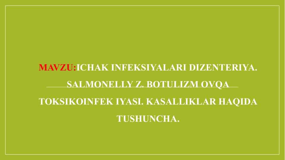 Ichak infeksiyalari Dizenteriya.Salmonellyoz. Botulizm ovqat toksikoinfeksiyasi. Kasalliklar haqida tushuncha. - Ичак инфекциялари Дизентерия.Салмонеллёз. Ботулизм овқат токсикоинфекцияси. Касалликлар ҳақида тушунча.