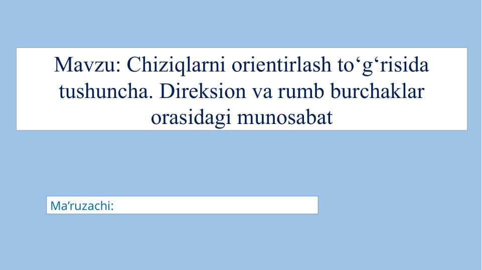 Chiziqlarni orientirlash to‘g‘risida tushuncha. Direksion va rumb burchaklar orasidagi munosabat