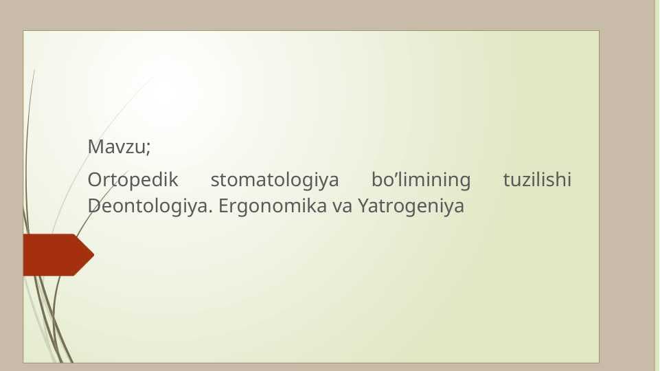 Ortopedik stomatologiya bo’limining tuzilishi. Deontologiya. Ergonomika va Yatrogeniya