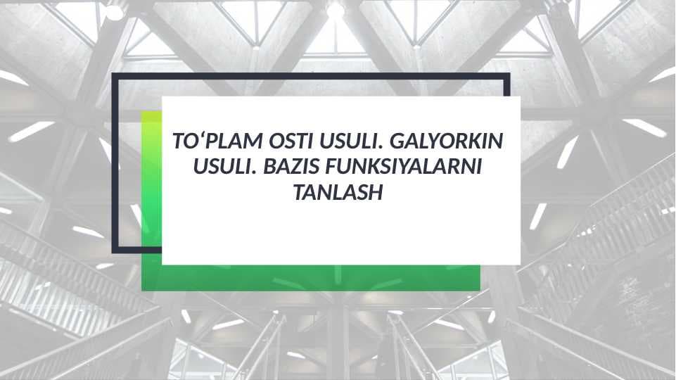 To‘plam osti usuli. Galyorkin usuli. Bazis funksiyalarni tanlash