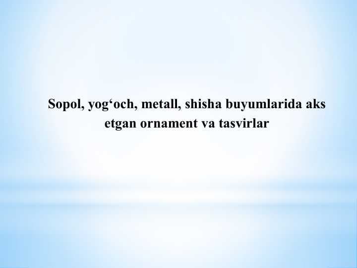 Sopol, yog‘och, metall, shisha buyumlarida aks etgan ornament va tasvirlar