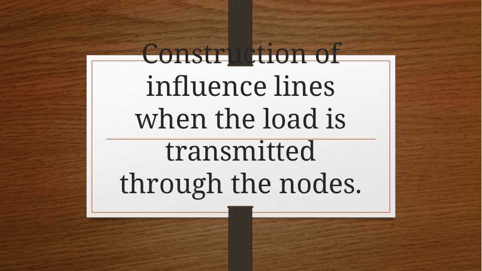Construction of influence lines when the load is transmitted through the nodes.