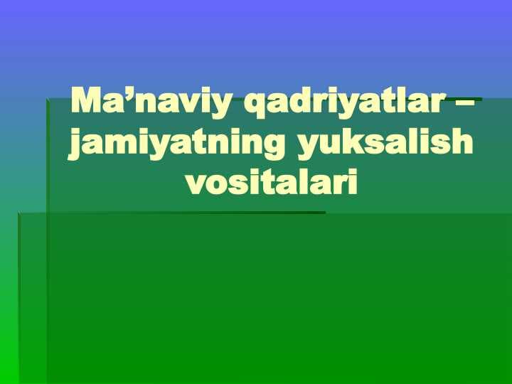 Ma’naviy qadriyatlar – jamiyatning yuksalish vositalari