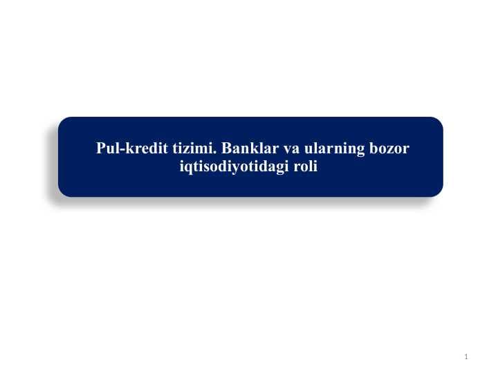 Pul-kredit tizimi. Banklar va ularning bozor iqtisodiyotidagi roli
