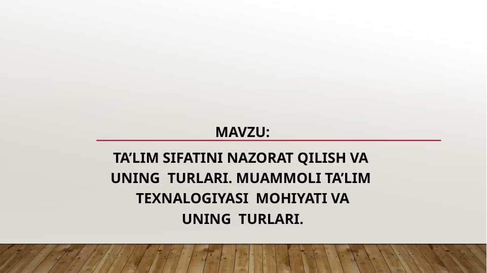 Ta’lim sifatini nazorat qilish va  uning  turlari. Muammoli ta’lim  texnalogiyasi  mohiyati va uning  turlari.