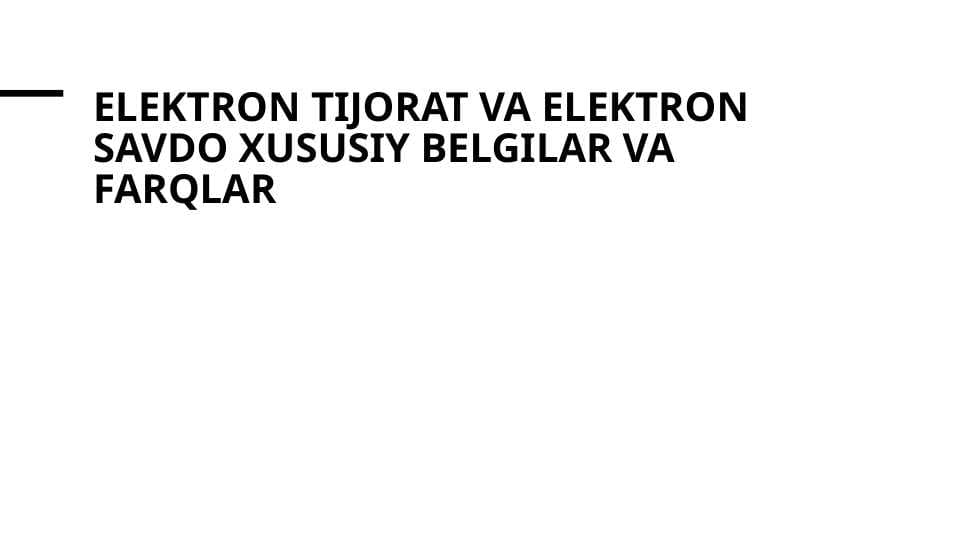 Elektron tijorat va elektron savdo xususiy belgilar va farqlar