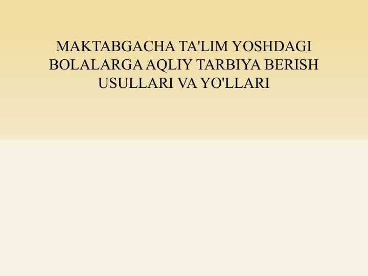MAKTABGACHA TA'LIM YOSHDAGI BOLALARGA AQLIY TARBIYA BERISH USULLARI VA YO'LLARI