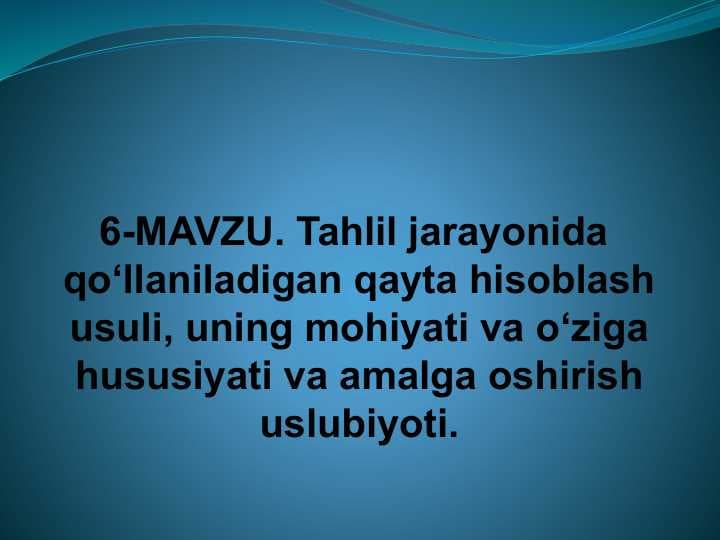 Tahlil jarayonida  qo‘llaniladigan qayta hisoblash usuli, uning mohiyati va o‘ziga hususiyati va amalga oshirish uslubiyoti.